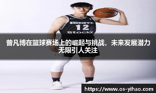 曾凡博在篮球赛场上的崛起与挑战，未来发展潜力无限引人关注