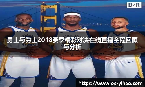 勇士与爵士2018赛季精彩对决在线直播全程回顾与分析