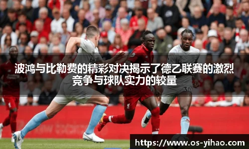 波鸿与比勒费的精彩对决揭示了德乙联赛的激烈竞争与球队实力的较量