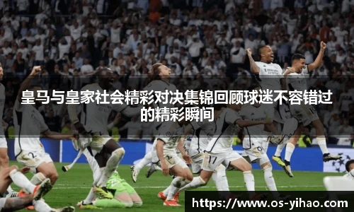 皇马与皇家社会精彩对决集锦回顾球迷不容错过的精彩瞬间