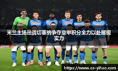 米兰主场迎战切塞纳争夺意甲积分全力以赴展现实力